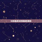 98年属虎女的姻缘在哪年，你就八八年属龙的和1998年属虎女能婚配吗