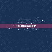 2021年属马运势女，2021年属马女全年运势如何