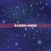 怎么查询别人的结婚证，怎么能查到对方领过结婚证或者离婚证？