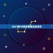2021年10月牛宝宝出生吉日，2021几月牛宝宝出生最好农历