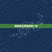 预测自己未来的另一半，怎么测试自己未来的另一半姓什么