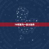 78年属马一生大劫年，78年属马是什么命