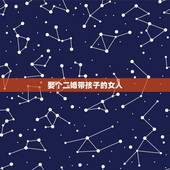 娶个二婚带孩子的女人，一个是二婚带女儿的女人，一个是二婚带儿子的女人，