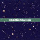 虎年属马的运势怎么样2022，虎年五行属什么