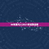 66年属马人2021年运势运程，66属马一生大劫年是55年吗