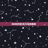 00年农历5月10日的属相，2000年农历五月十五十二生肖是什么