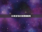 83年女与85年男婚配吗，83年男属猪和85年女属牛配么？