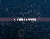 77年属蛇今年每月运程 1977年属蛇女2022年桃花运势