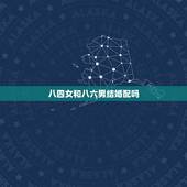 八四女和八六男结婚配吗，84年女和86年男结婚会怎样？
