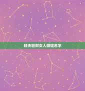 旺夫旺财女人微信名字，最吉利旺财的微信名有什么？