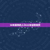 58年属狗的人2022年运势如何，1994年属狗2022年运势如何？