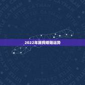 2022年属狗婚姻运势，属狗28岁2022年结婚