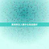 属虎的女人戴什么饰品最好 74年属虎佩戴什么旺财