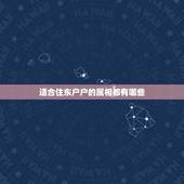 适合住东户户的属相都有哪些，如何根据属相时辰买房一子选择东买房是买东户
