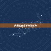 夫妻实在合不来怎么办，夫妻两个人合不来该怎么处理？