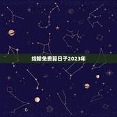 结婚免费算日子2023年，2023年什么时候结婚合适？