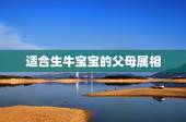 适合生牛宝宝的父母属相，父母属蛇生牛宝宝好吗