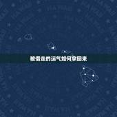 被借走的运气如何拿回来，一个好人，运气被借走后，如何破解？