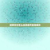 结婚吉日怎么选择避开属相相冲，关于黄道吉日冲属相的问题