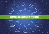 属马在2022年的运势好不好呢，属马的人2022 年犯什么桃花运