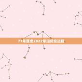 77年属虎2022年运势及运程，属虎2023年运势及运程