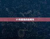 51年属兔的劫难年，51年属兔一生三劫2022 年