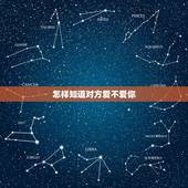 怎样知道对方爱不爱你，怎样知道一个人是不是喜欢你？
