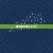 属马的今年六十几了，六十多岁属鼠今年多少岁