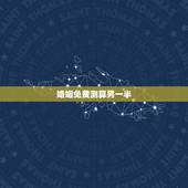 婚姻免费测算另一半，生辰八字测试婚姻何时才可以找到我的另一半