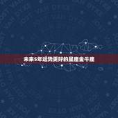 未来5年运势更好的星座金牛座，2022 年爆发力惊人的星座