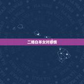 二婚白羊女对感情，分手后教你虐白羊男