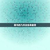属马的几月出生命最苦，属马几月份好