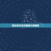 男女双方名字测缘分测姻缘，从男女姓名看是否有一生夫妻缘分(2)