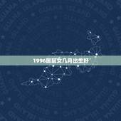 1996属鼠女几月出生好，96年鼠几月出生的人命更好