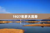 1927年多大高寿，多少岁数是高寿