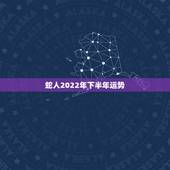 蛇人2022年下半年运势，属蛇的人2023年下半年运势如何？