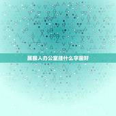 属猴人办公室挂什么字画好，属猴办公室字画