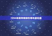 1994年属狗姻缘在哪年最旺盛，1994年属狗人的命运