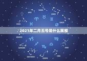 2021年二月五号是什么属相，2021年今天属相是什么