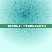 12属相婚配表十二生肖婚配表百度文库，最准的12生肖配对表？