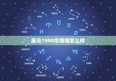 属马1990年婚姻怎么样，1990年属马男和1990属马女结婚好吗？