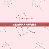 姓名测试两人关系与缘分，有没有可以测两个人的缘分（爱情）的大师？ 根据
