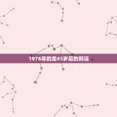1976年的龙45岁后的财运，2022属龙在虎年运气