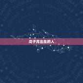 戊子月出生的人，戊子日哪个时辰好
