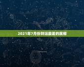 2021年7月份财运最差的属相，今年属虎七月十五出生的人财运怎么样