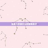 生辰八字测什么时候有孩子，求子算命：我是想算我命中什么时候有子。需要什