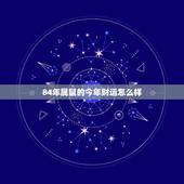 84年属鼠的今年财运怎么样，84年属鼠运气好吗？