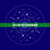 2022年7月19日生肖运势，1982年农历9月24日早上7点出生于湖