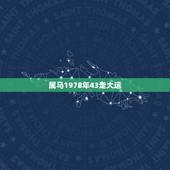 属马1978年43走大运，身弱走七杀大运