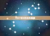1937年9月旧历属相，春节是农历的几月几日.